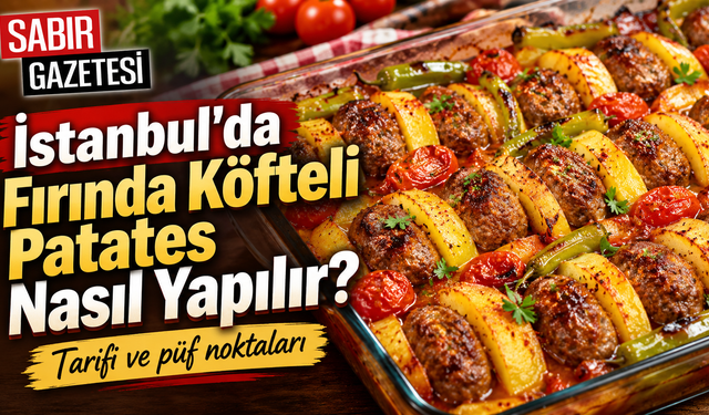 İstanbul'da Fırında Köfteli Patates Nasıl Yapılır?