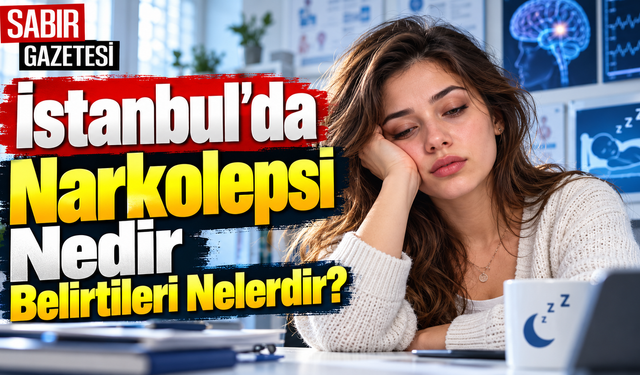 İstanbul'da Narkolepsi Nedir Belirtileri Nelerdir?