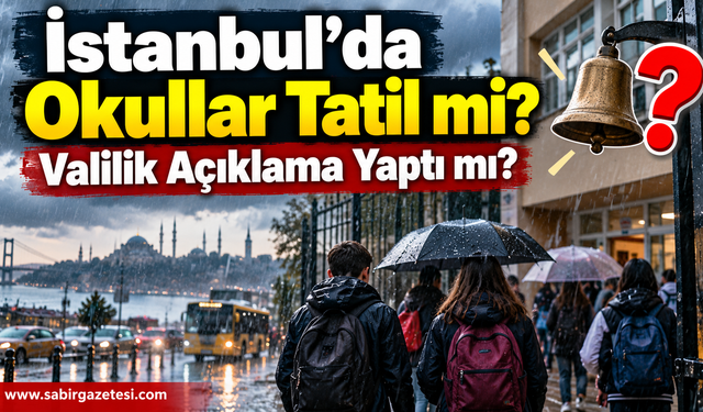 İstanbul'da Okullar Tatil mi? Valilik Açıklama Yaptı mı?