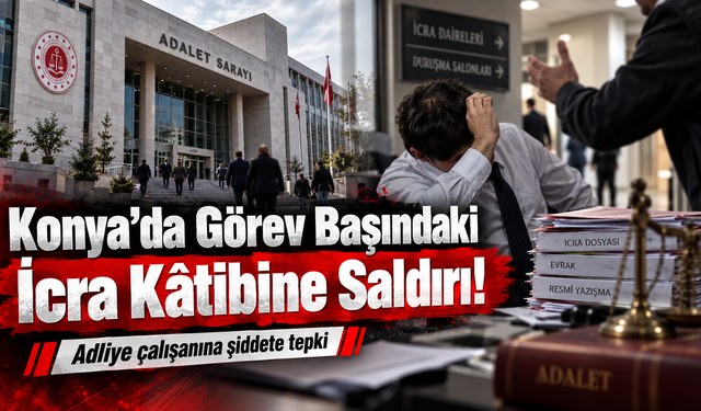 Konya’da Görev Başındaki İcra Kâtibine Saldırı!
