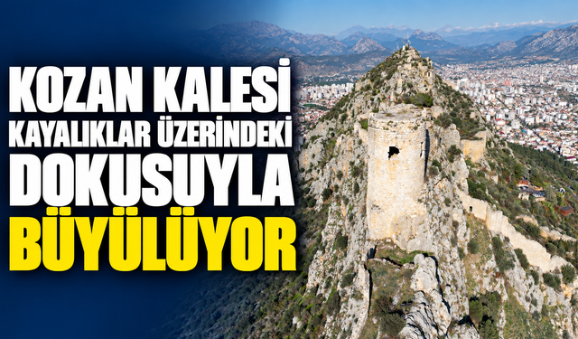 Kozan Kalesi Kayalıklar Üzerindeki Dokusuyla Büyülüyor