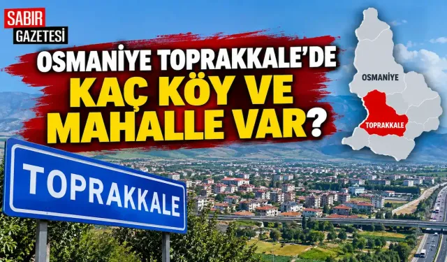 Osmaniye Toprakkale'de Kaç Köy ve Mahalle Var?