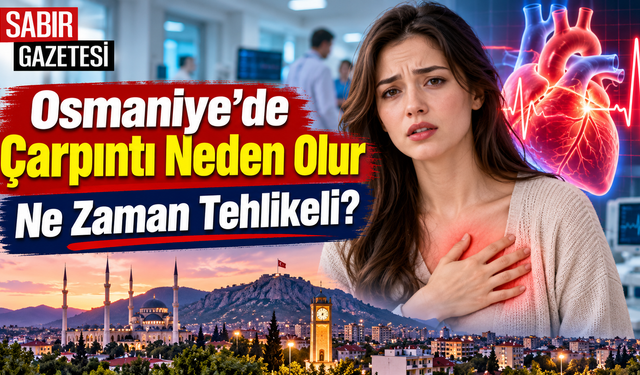 Osmaniye’de Çarpıntı Neden Olur Ne Zaman Tehlikeli?