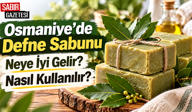 Osmaniye’de Defne Sabunu Neye İyi Gelir Nasıl Kullanılır?