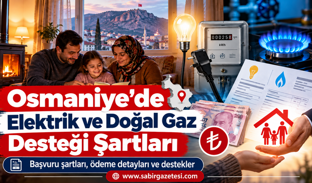 Osmaniye’de Elektrik ve Doğal Gaz Desteği Şartları