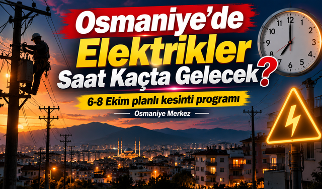 Osmaniye’de Elektrikler Saat Kaçta Gelecek?