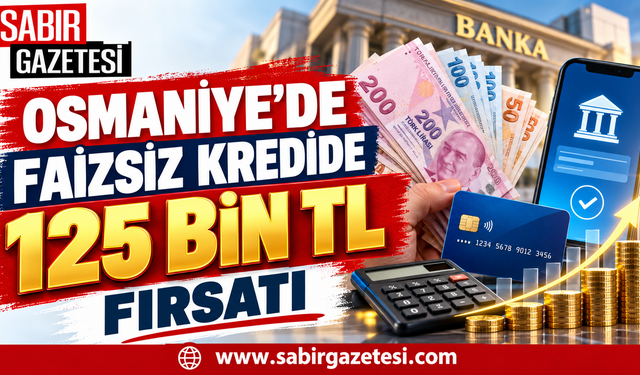Osmaniye’de Faizsiz Kredide 125 Bin TL Fırsatı!