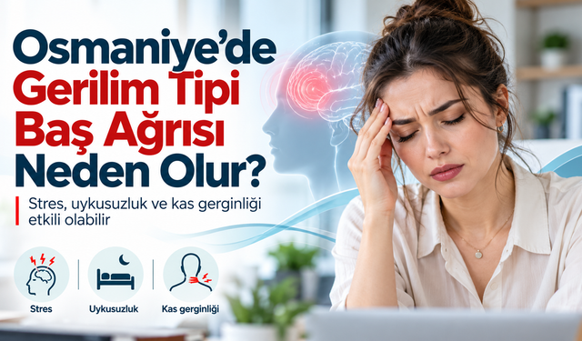 Osmaniye’de Gerilim Tipi Baş Ağrısı Neden Olur?