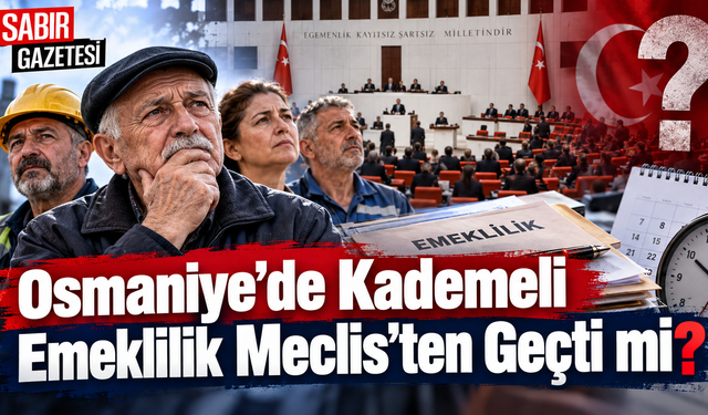 Osmaniye’de Kademeli Emeklilik Meclis’ten Geçti mi?