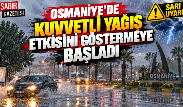 Osmaniye'de Kuvvetli Yağış Etkisini Göstermeye Başladı