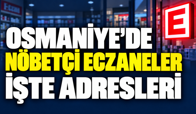 Osmaniye’de Nöbetçi Eczaneler: İşte Adresleri