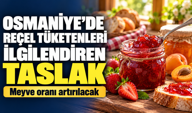 Osmaniye’de Reçel Tüketenleri İlgilendiren Taslak