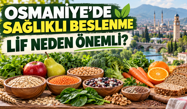 Osmaniye’de Sağlıklı Beslenme Lif Neden Önemli?