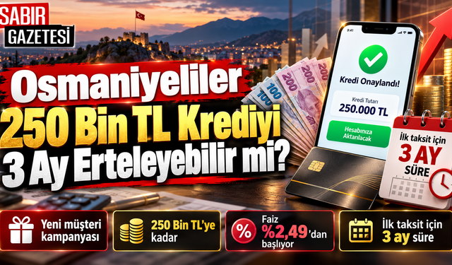 Osmaniyeliler 250 Bin TL Krediyi 3 Ay Erteleyebilir mi?