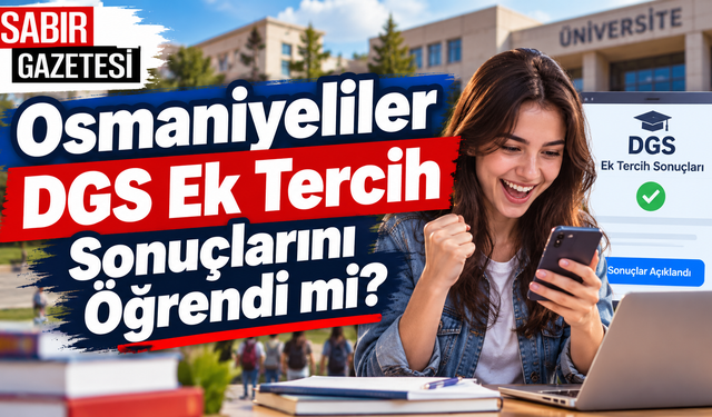 Osmaniyeliler DGS Ek Tercih Sonuçlarını Öğrendi mi?