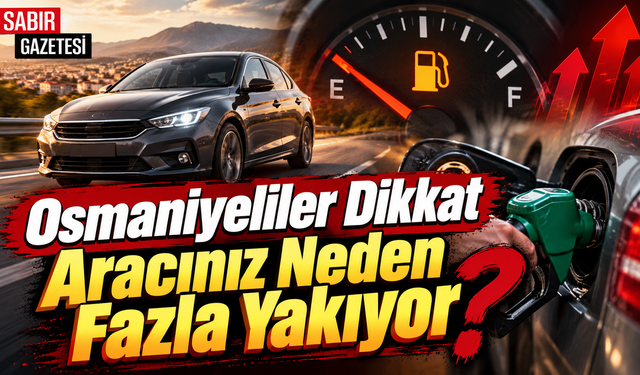 Osmaniyeliler Dikkat Aracınız Neden Fazla Yakıyor?