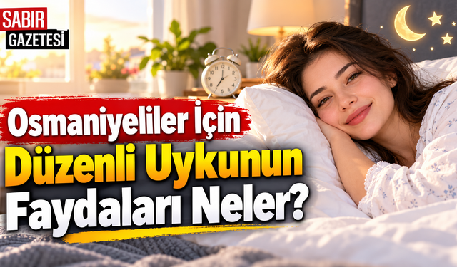 Osmaniyeliler İçin Düzenli Uykunun Faydaları Neler?