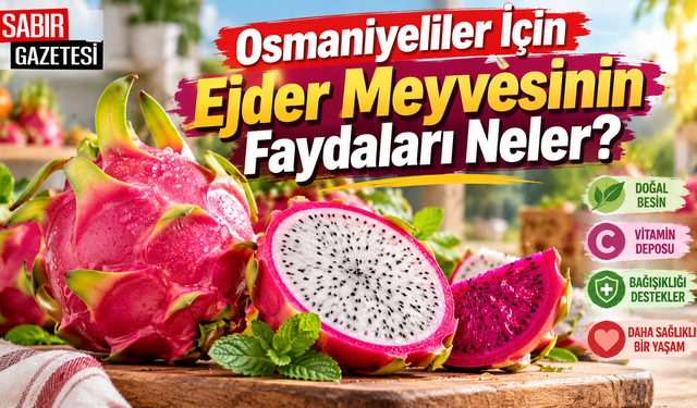 Osmaniyeliler İçin Ejder Meyvesinin Faydaları Neler?