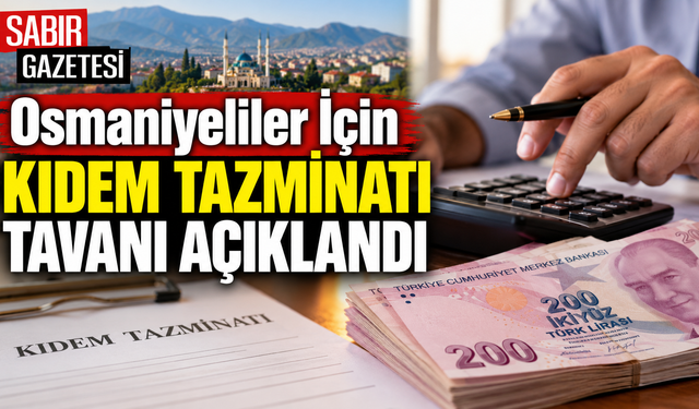 Osmaniyeliler İçin Kıdem Tazminatı Tavanı Açıklandı