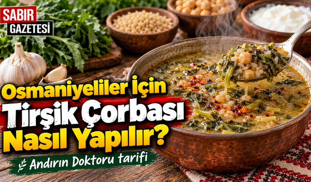 Osmaniyeliler İçin Tirşik Çorbası Nasıl Yapılır?