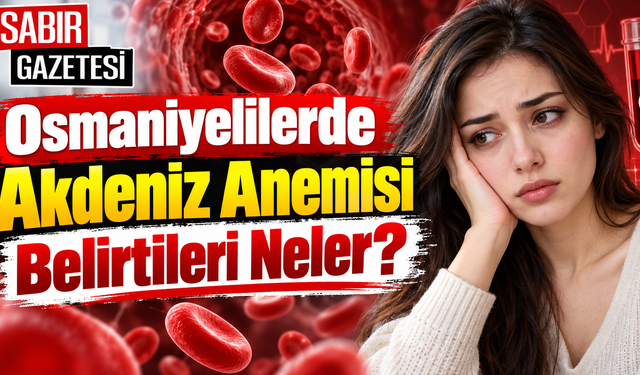 Osmaniyelilerde Akdeniz Anemisi Belirtileri Neler?