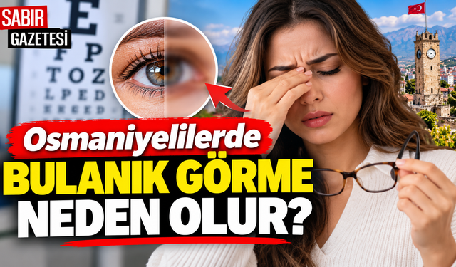 Osmaniyelilerde Bulanık Görme Neden Olur?