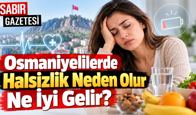 Osmaniyelilerde Halsizlik Neden Olur Ne İyi Gelir?