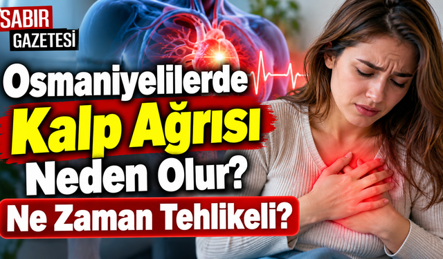 Osmaniyelilerde Kalp Ağrısı Neden Olur Ne Zaman Tehlikeli?