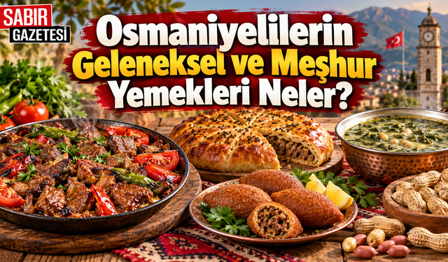 Osmaniyelilerin Geleneksel ve Meşhur Yemekleri Neler?
