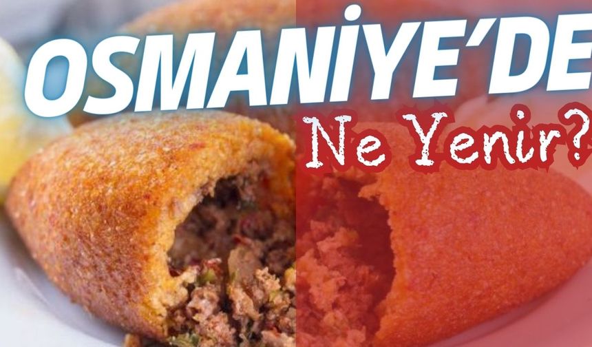 Osmaniye’nin Meşhur Yemekleri Neler? İşte Lezzetleriyle Öne Çıkan Osmaniye Mutfağı