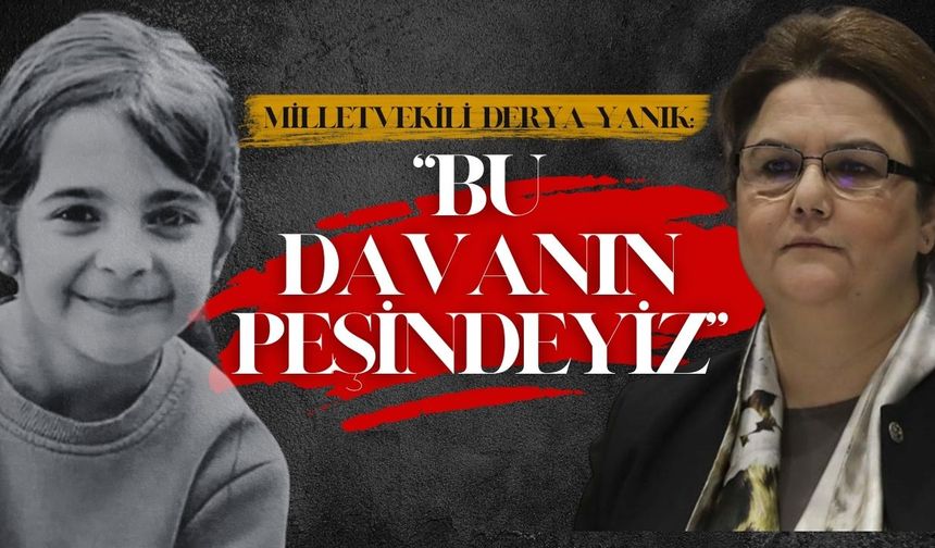 Derya Yanık "Narin Güran Davasının Yakın Takipçisiyiz"