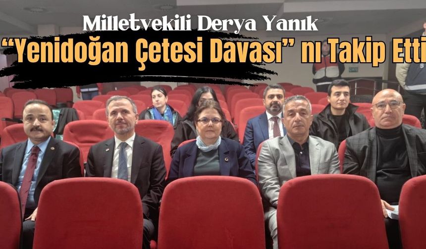 Osmaniye Milletvekili Derya Yanık "Yenidoğan Çetesi Davası"nı Takip Etti