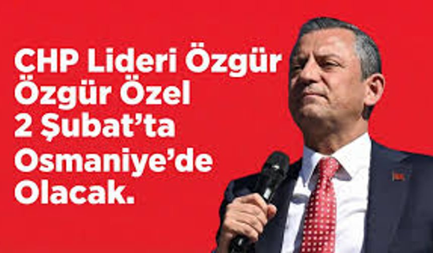 CHP Genel Başkanı Özgür Özel Pazartesi Günü Osmaniye’de