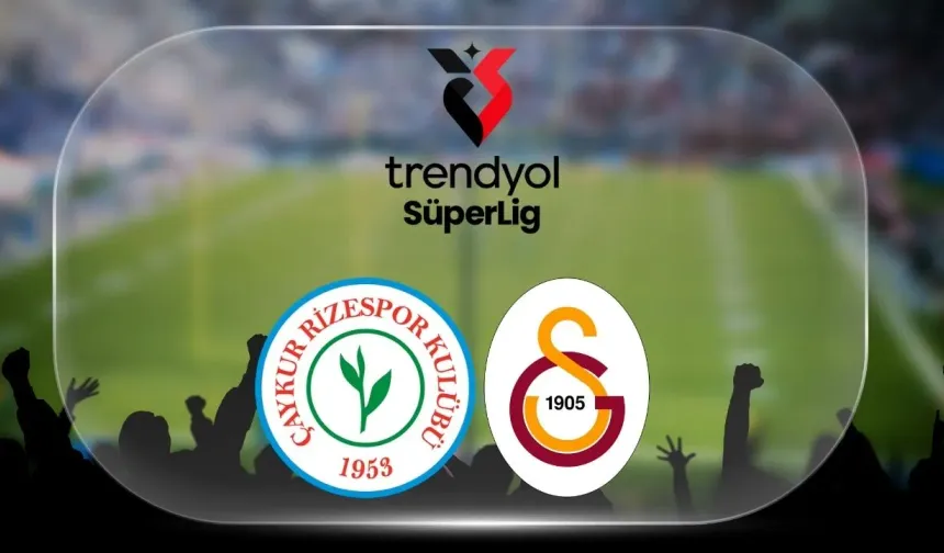 Trendyol Süper Lig Rizespor Galatasaray Mücadelesi Başlıyor