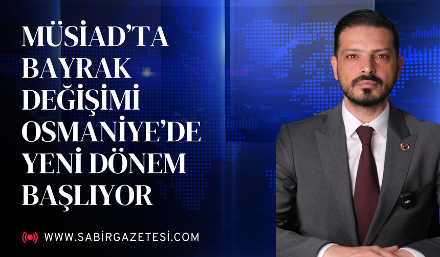 MÜSİAD’ta Bayrak Değişimi Osmaniye’de Yeni Dönem Başlıyor