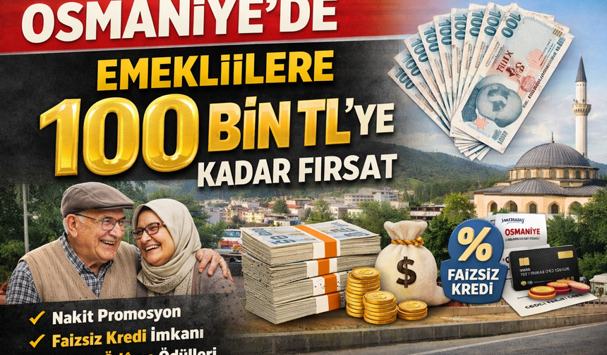 Osmaniye’de Emeklilere 100 Bin TL’ye Kadar Fırsat