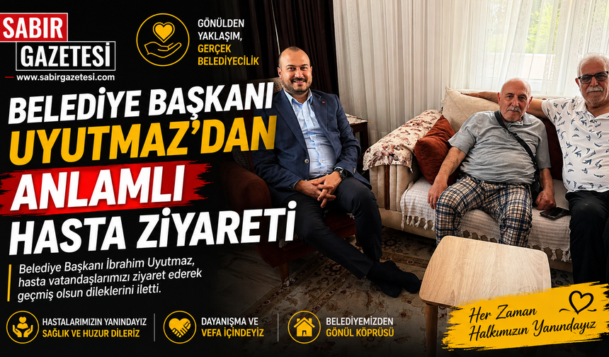 Belediye Başkanı Uyutmaz’dan Anlamlı Hasta Ziyareti