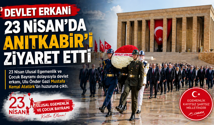 Devlet Erkanı 23 Nisan’da Anıtkabir’i Ziyaret Etti