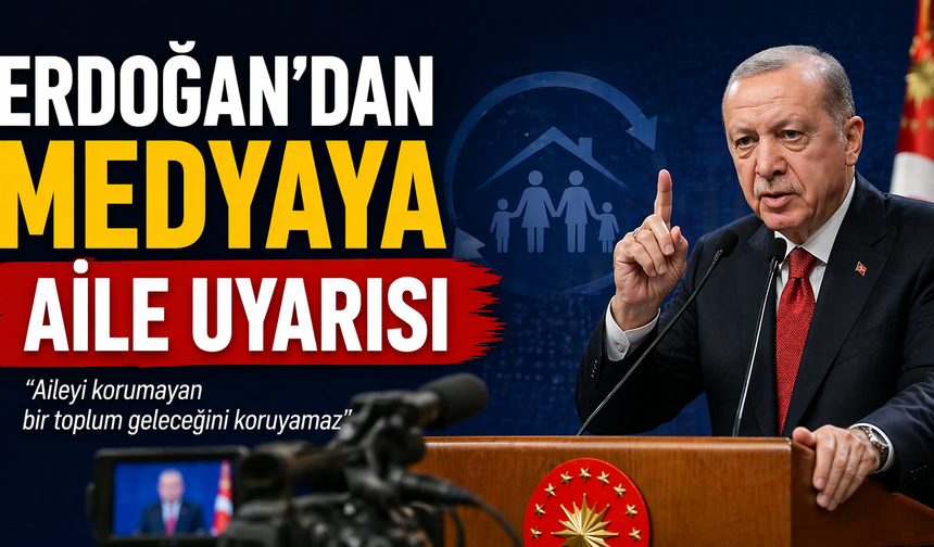 Erdoğan’dan Medyaya Aile Uyarısı