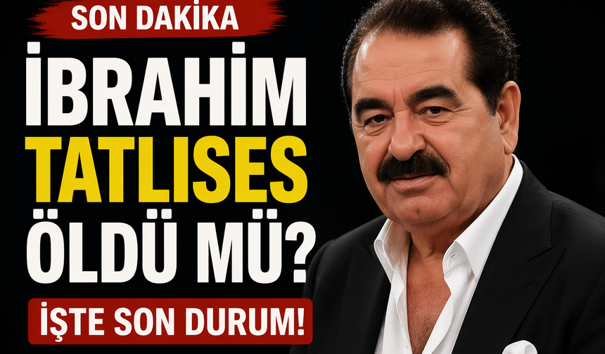 İbrahim Tatlıses Öldü Mü?