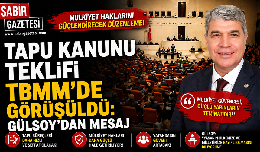 Tapu Kanunu Teklifi TBMM’de Görüşüldü: Gülsoy’dan Mesaj