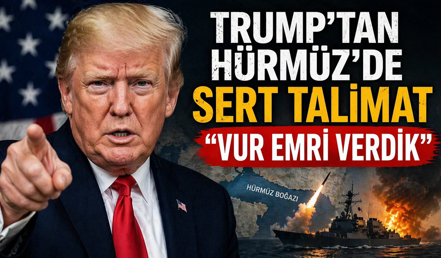 Trump’tan Hürmüz’de Sert Talimat “Vur Emri Verdik”