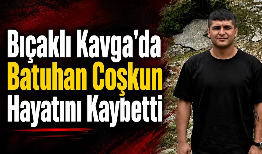 Kadirli'de Bıçaklı Kavgada Batuhan Coşkun Hayatını Kaybetti