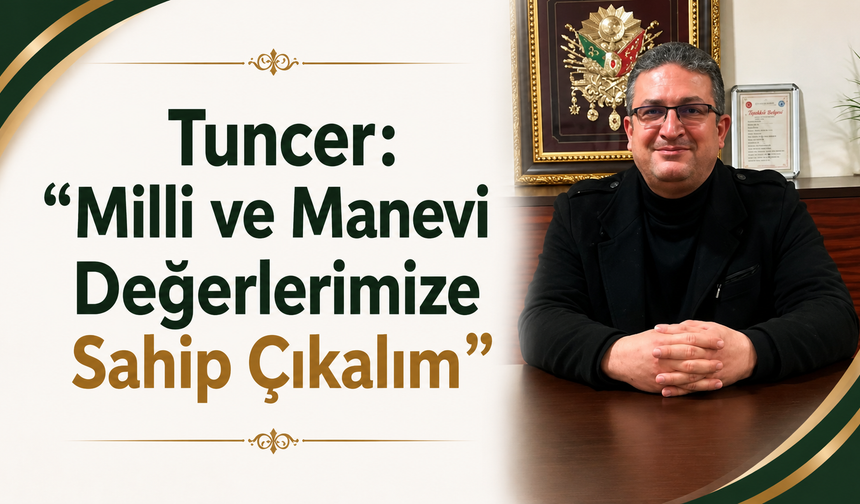 Tuncer: “Milli ve Manevi Değerlerimize Sahip Çıkalım”