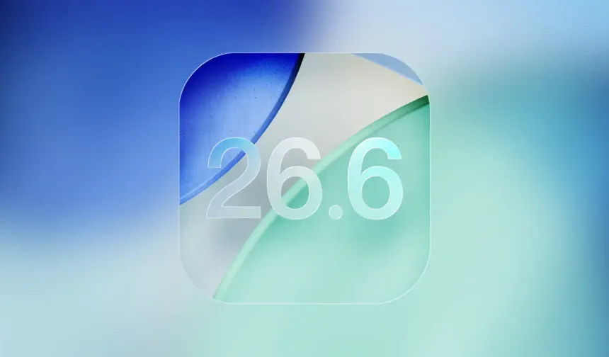 iOS 26.6 Güncellemesini Yüklemeden Önce Bunları Mutlaka Bilin!