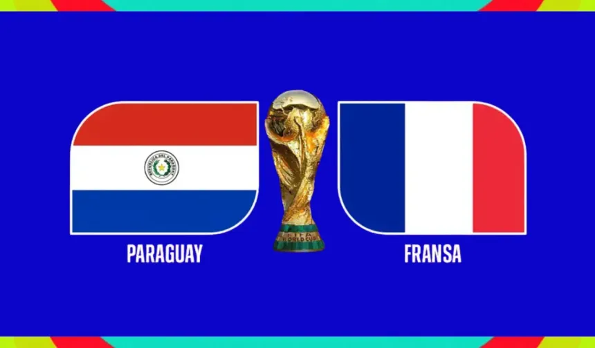 Paraguay ile Fransa Çeyrek Final İçin Sahaya Çıkıyor