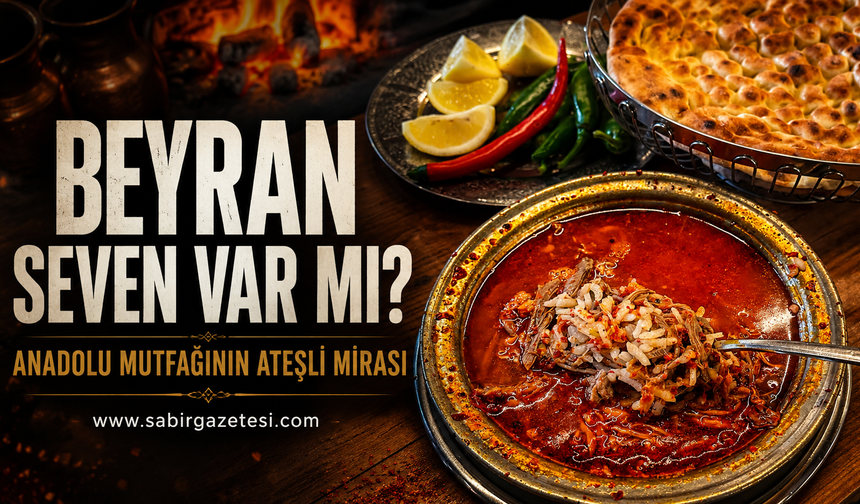 Beyran Seven Var mı? Anadolu Mutfağının Ateşli Mirası