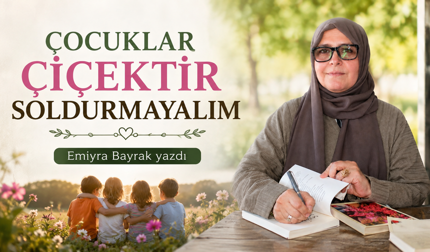 ÇOCUKLAR ÇİÇEKTİR SOLDURMAYALIM