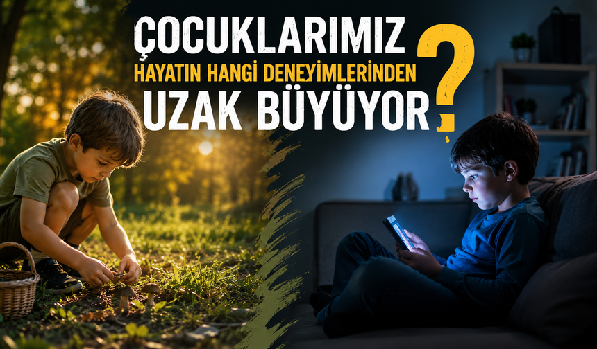 Çocuklarımız Hayatın Hangi Deneyimlerinden Uzak Büyüyor?
