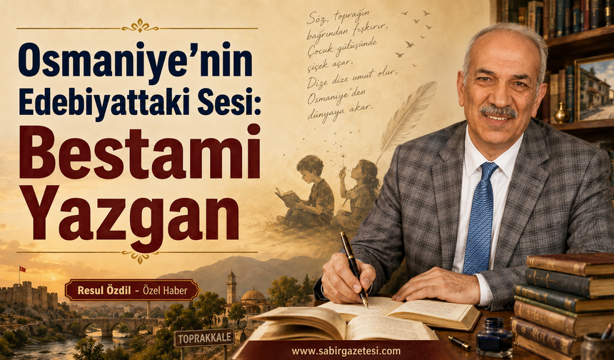 Osmaniye’nin Edebiyattaki Sesi: Bestami Yazgan